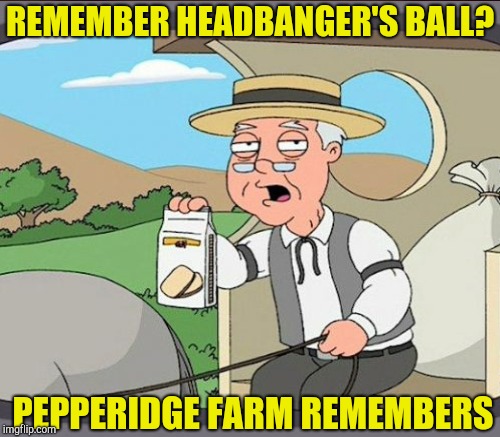 REMEMBER HEADBANGER'S BALL? PEPPERIDGE FARM REMEMBERS | made w/ Imgflip meme maker