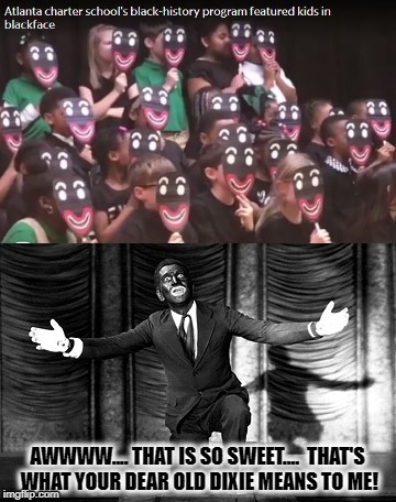Al Jolson responds to news that 2nd Graders in an Atlanta  Charter School celebrated Black History Month in style | image tagged in memes,black history month,liberal logic,educational,black history,sad but true | made w/ Imgflip meme maker