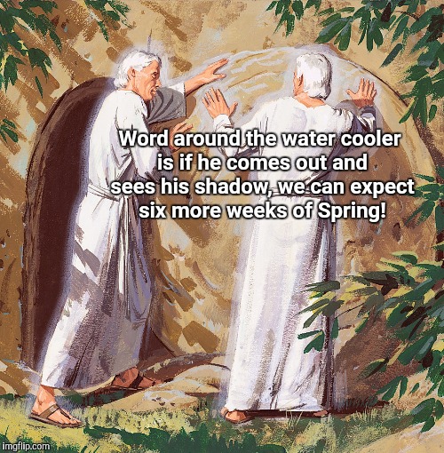 Word around the water cooler is if he comes out and sees his shadow, we can expect six more weeks of Spring! | image tagged in word around the water cooler,jesus,easter,humor | made w/ Imgflip meme maker