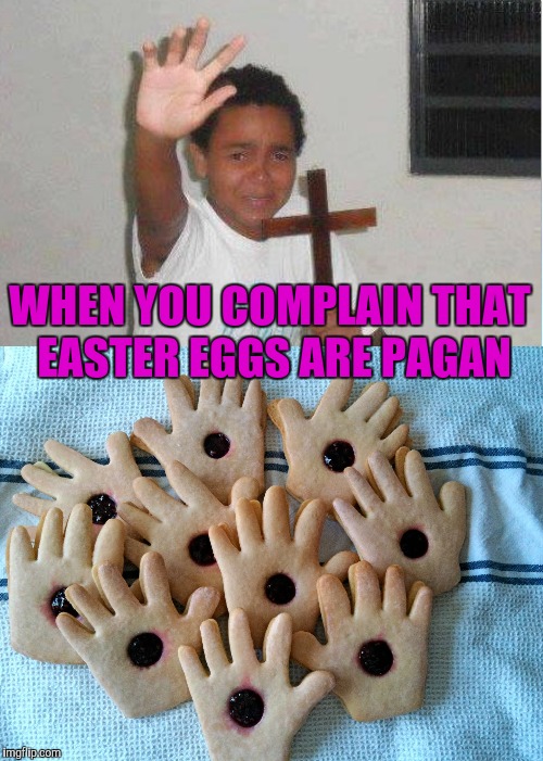 Okay that's worse than Easter eggs... | WHEN YOU COMPLAIN THAT EASTER EGGS ARE PAGAN | image tagged in easter,scared kid holding a cross | made w/ Imgflip meme maker