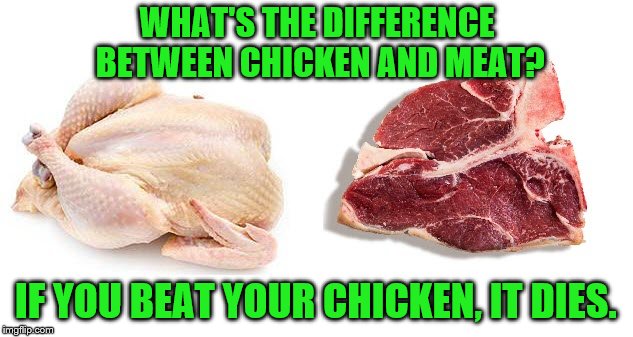 Chicken Week, April 2-8, a JBmemegeek & giveuahint event! | WHAT'S THE DIFFERENCE BETWEEN CHICKEN AND MEAT? IF YOU BEAT YOUR CHICKEN, IT DIES. | image tagged in memes,chicken week,jbmemegeek,giveuahint,theme week stream | made w/ Imgflip meme maker