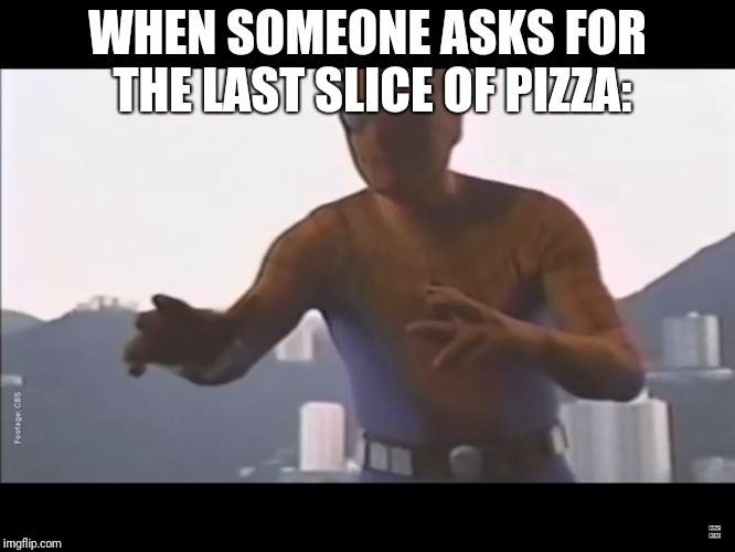 Hopeless Spiderman (Testing) | WHEN SOMEONE ASKS FOR THE LAST SLICE OF PIZZA: | image tagged in memes,new template | made w/ Imgflip meme maker