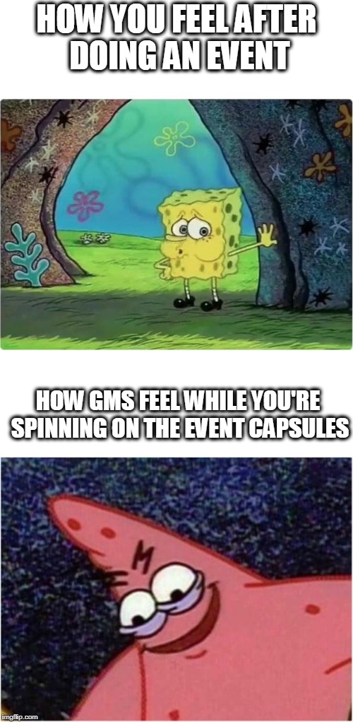Crossfire Logic | HOW YOU FEEL AFTER DOING AN EVENT; HOW GMS FEEL WHILE YOU'RE SPINNING ON THE EVENT CAPSULES | image tagged in crossfire europe,crossfire memes,crossfire meme,gms,crossfire logic,spongebob meme | made w/ Imgflip meme maker