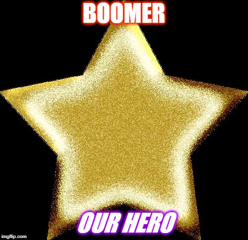 Gold star | BOOMER; OUR HERO | image tagged in gold star | made w/ Imgflip meme maker