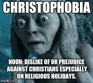 Scared Gollum | CHRISTOPHOBIA; NOUN:
DISLIKE OF OR PREJUDICE AGAINST CHRISTIANS ESPECIALLY ON RELIGIOUS HOLIDAYS. | image tagged in scared gollum | made w/ Imgflip meme maker