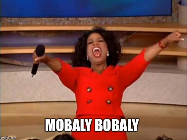 Oprah You Get A Meme | MOBALY BOBALY | image tagged in memes,oprah you get a | made w/ Imgflip meme maker