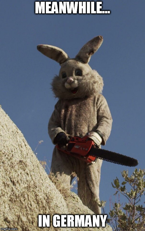 Happy Easter | MEANWHILE... IN GERMANY | image tagged in bunny | made w/ Imgflip meme maker