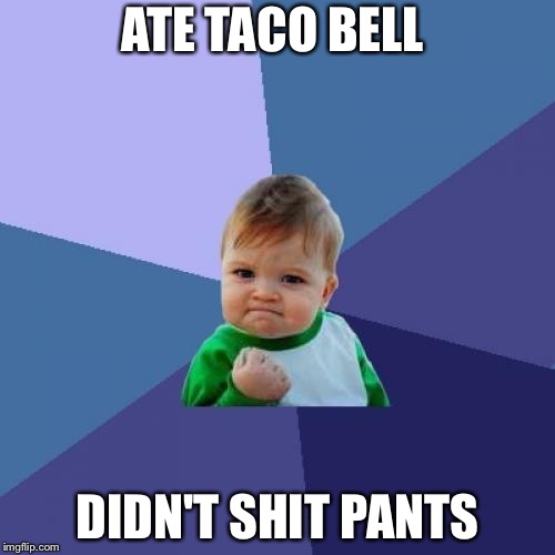 Success Kid | ATE TACO BELL; DIDN'T SHIT PANTS | image tagged in memes,success kid | made w/ Imgflip meme maker