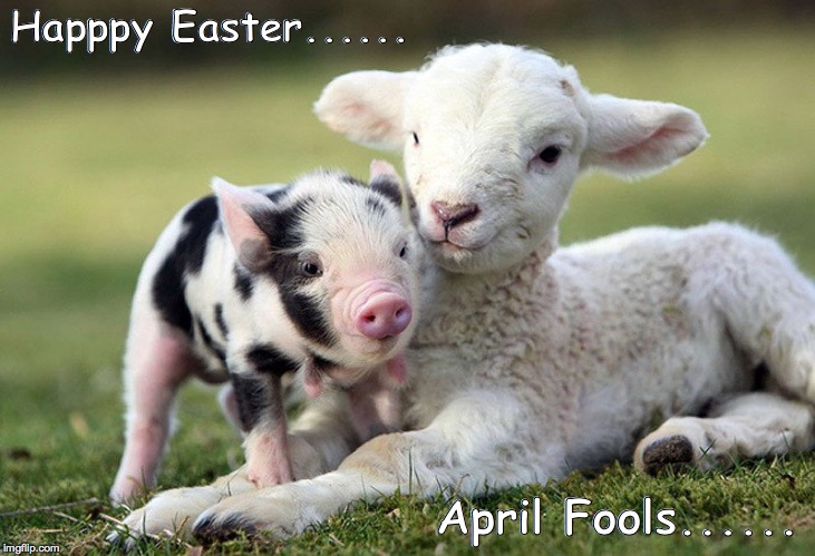 April 1, 2018 | Happpy Easter...... April Fools...... | image tagged in april fools day,easter | made w/ Imgflip meme maker