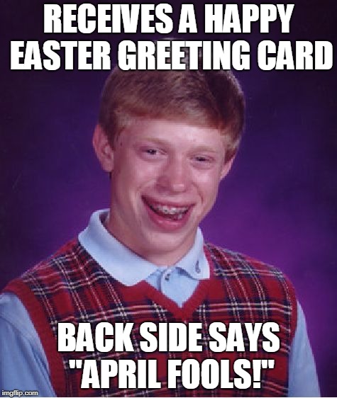 Bad Luck Brian | RECEIVES A HAPPY EASTER GREETING CARD; BACK SIDE SAYS "APRIL FOOLS!" | image tagged in memes,bad luck brian,april fools,happy easter,easter,easter bunny | made w/ Imgflip meme maker