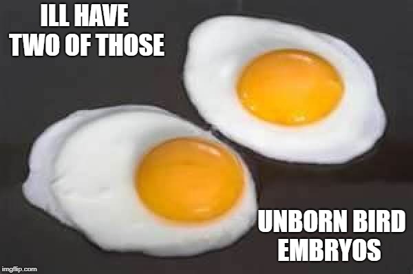 ILL HAVE TWO OF THOSE UNBORN BIRD EMBRYOS | made w/ Imgflip meme maker