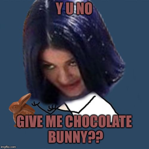 Kylie Y U No | Y U NO GIVE ME CHOCOLATE BUNNY?? | image tagged in kylie y u no | made w/ Imgflip meme maker