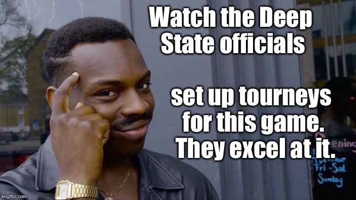 Roll Safe Think About It Meme | Watch the Deep State officials set up tourneys for this game.  They excel at it. | image tagged in memes,roll safe think about it | made w/ Imgflip meme maker