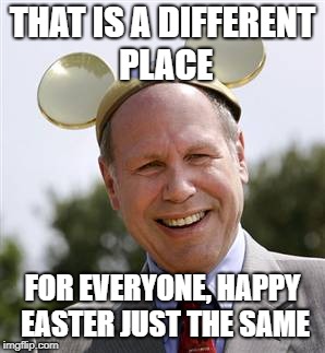 CEO | THAT IS A DIFFERENT PLACE FOR EVERYONE, HAPPY EASTER JUST THE SAME | image tagged in ceo | made w/ Imgflip meme maker