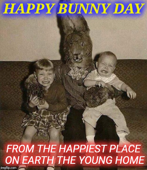 Easters | HAPPY BUNNY DAY; FROM THE HAPPIEST PLACE ON EARTH THE YOUNG HOME | image tagged in easters | made w/ Imgflip meme maker