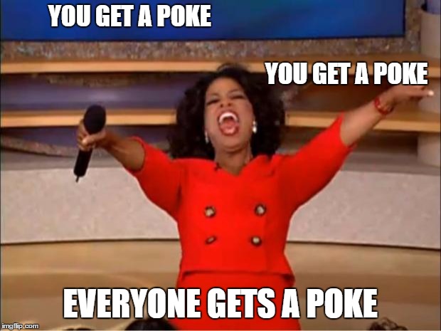 Oprah You Get A Meme | YOU GET A POKE                                                                                                                                                       YOU GET A POKE; EVERYONE GETS A POKE | image tagged in memes,oprah you get a | made w/ Imgflip meme maker