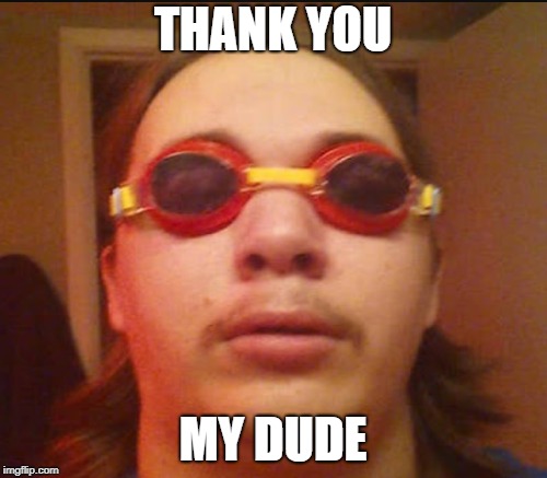 THANK YOU MY DUDE | made w/ Imgflip meme maker