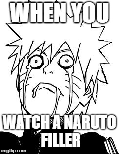 Naruto | WHEN YOU; WATCH A NARUTO FILLER | image tagged in naruto | made w/ Imgflip meme maker