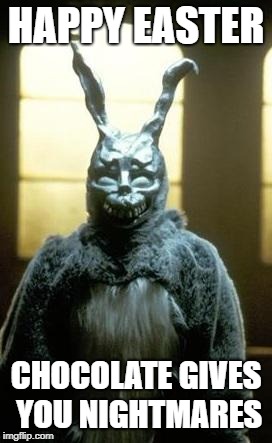When your imaginary friend treats you for Easter | HAPPY EASTER; CHOCOLATE GIVES YOU NIGHTMARES | image tagged in easter,meme,funny,bunny | made w/ Imgflip meme maker