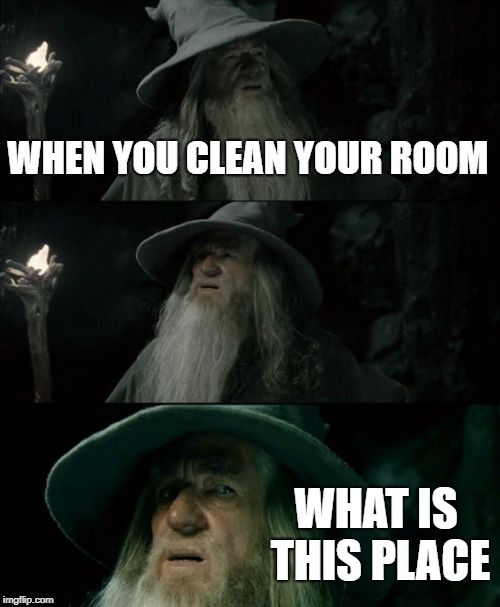 its so clean! :D | WHEN YOU CLEAN YOUR ROOM; WHAT IS THIS PLACE | image tagged in memes,confused gandalf | made w/ Imgflip meme maker