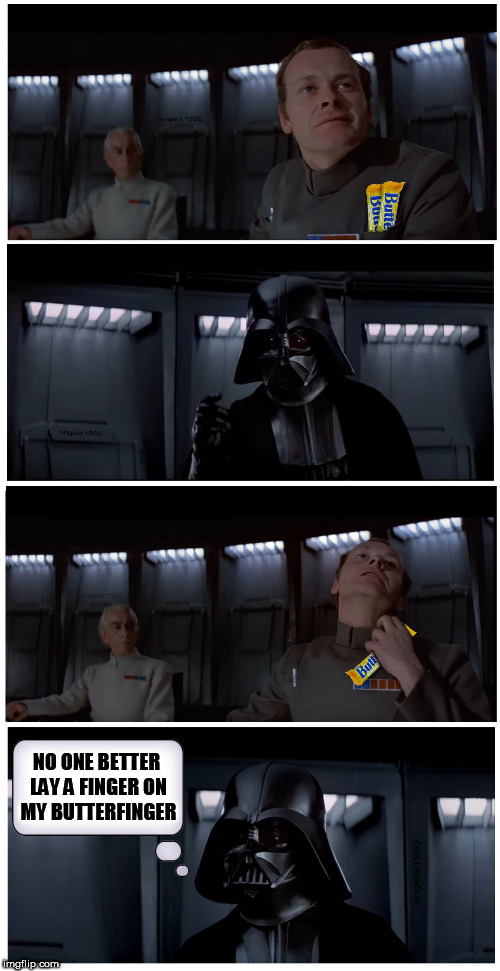 butterfinger death choke | NO ONE BETTER LAY A FINGER ON MY BUTTERFINGER | image tagged in darth vader,star wars,chocolate spongebob,darth vader no,starwars,star wars choke | made w/ Imgflip meme maker