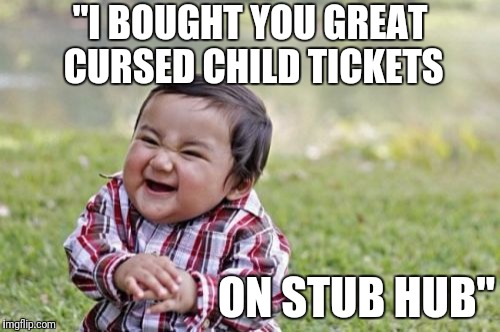 Evil Toddler | "I BOUGHT YOU GREAT CURSED CHILD TICKETS; ON STUB HUB" | image tagged in memes,evil toddler | made w/ Imgflip meme maker