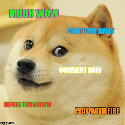 Doge Meme | MUCH WOW POINT GIVE AWAY COMMENT NOW BEFORE TOMMOROW PLAY WITH FIRE | image tagged in memes,doge | made w/ Imgflip meme maker