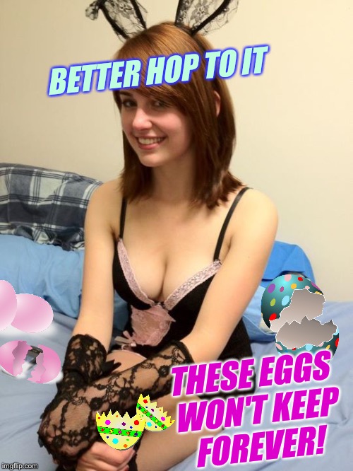 Bad Photoshop Sunday, April Fools/Easter, A btbeeston Event! Overly Attached Bunny  | BETTER HOP TO IT; THESE EGGS WON'T KEEP FOREVER! | image tagged in bad photoshop sunday,easter bunny,oag,eggs,overly attached girlfriend | made w/ Imgflip meme maker