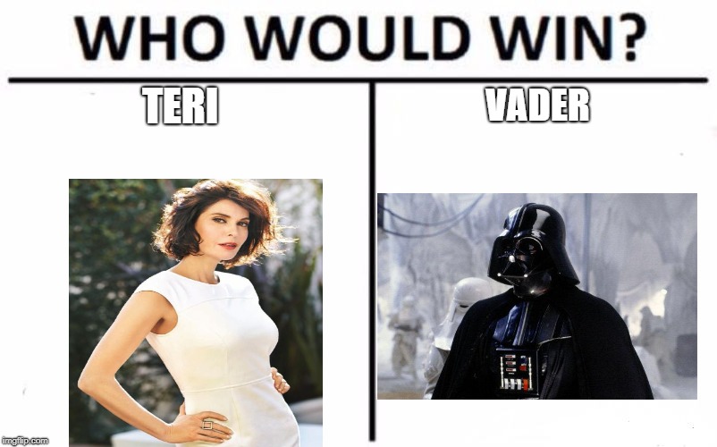 teri vs vader who will win  | TERI; VADER | image tagged in memes,who would win | made w/ Imgflip meme maker