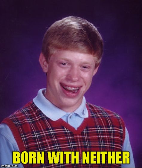 Bad Luck Brian Meme | BORN WITH NEITHER | image tagged in memes,bad luck brian | made w/ Imgflip meme maker