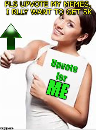 upvote | PLS UPVOTE MY MEMES, I RLLY WANT TO GET 5K; ME | image tagged in upvote | made w/ Imgflip meme maker