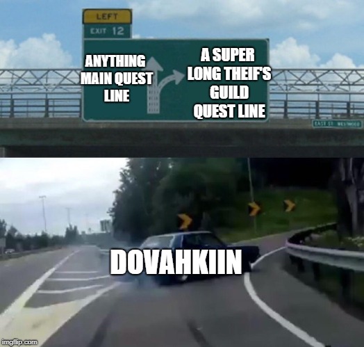 Left Exit 12 Off Ramp | A SUPER LONG THEIF'S GUILD QUEST LINE; ANYTHING MAIN QUEST LINE; DOVAHKIIN | image tagged in memes,left exit 12 off ramp | made w/ Imgflip meme maker