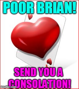 POOR BRIAN! SEND YOU A CONSOLATION! | made w/ Imgflip meme maker