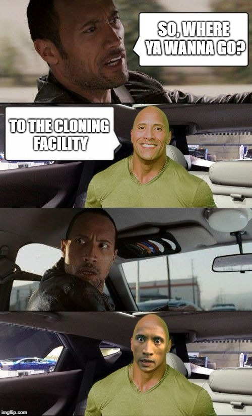 It seems like he's been there before... | SO, WHERE YA WANNA GO? TO THE CLONING FACILITY | image tagged in the rock driving the rock,memes,clones,the rock driving,funny,custom template | made w/ Imgflip meme maker