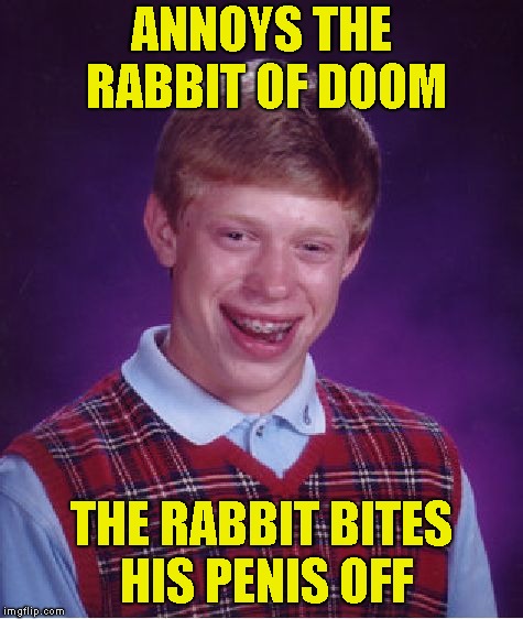 Bad Luck Brian Meme | ANNOYS THE RABBIT OF DOOM THE RABBIT BITES HIS P**IS OFF | image tagged in memes,bad luck brian | made w/ Imgflip meme maker
