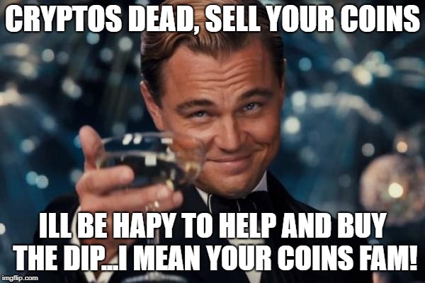 Leonardo Dicaprio Cheers Meme | CRYPTOS DEAD, SELL YOUR COINS; ILL BE HAPY TO HELP AND BUY THE DIP...I MEAN YOUR COINS FAM! | image tagged in memes,leonardo dicaprio cheers | made w/ Imgflip meme maker