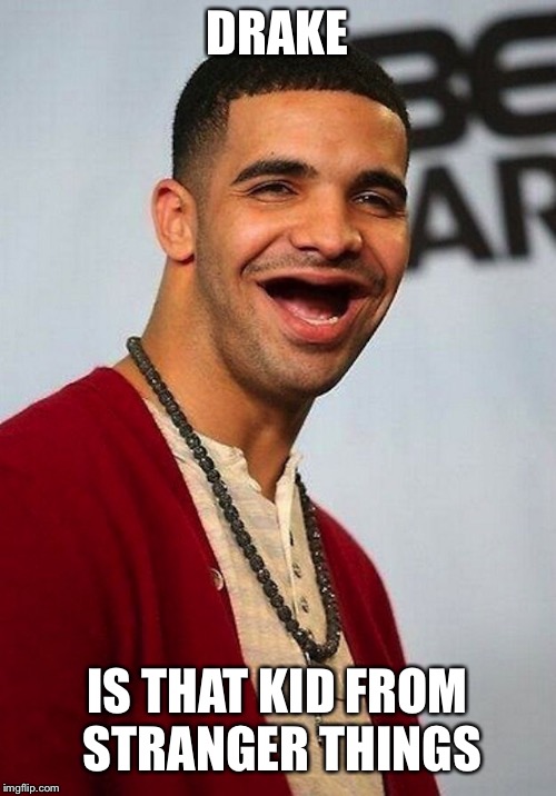 Bet you didn’t know | DRAKE; IS THAT KID FROM STRANGER THINGS | image tagged in conspiracy theory | made w/ Imgflip meme maker