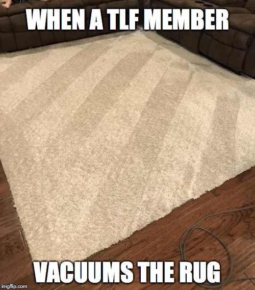 WHEN A TLF MEMBER; VACUUMS THE RUG | made w/ Imgflip meme maker
