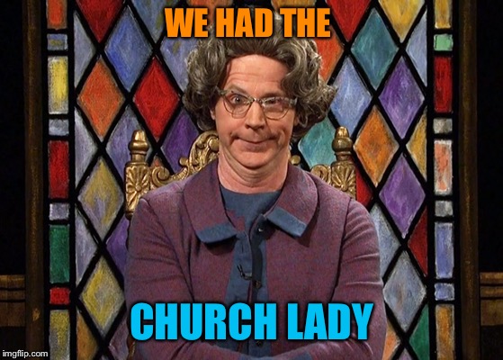 WE HAD THE CHURCH LADY | made w/ Imgflip meme maker