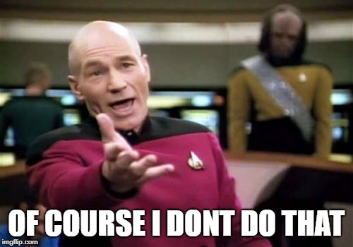 Picard Wtf Meme | OF COURSE I DONT DO THAT | image tagged in memes,picard wtf | made w/ Imgflip meme maker