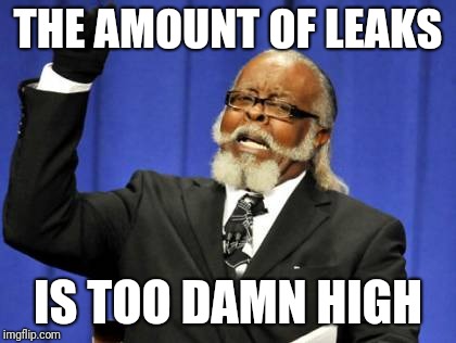 Too Damn High | THE AMOUNT OF LEAKS; IS TOO DAMN HIGH | image tagged in memes,too damn high | made w/ Imgflip meme maker