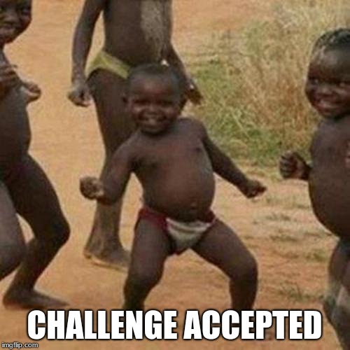 Third World Success Kid Meme | CHALLENGE ACCEPTED | image tagged in memes,third world success kid | made w/ Imgflip meme maker