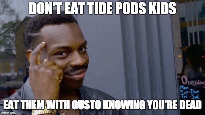 Roll Safe Think About It Meme | DON'T EAT TIDE PODS KIDS; EAT THEM WITH GUSTO KNOWING YOU'RE DEAD | image tagged in memes,roll safe think about it | made w/ Imgflip meme maker