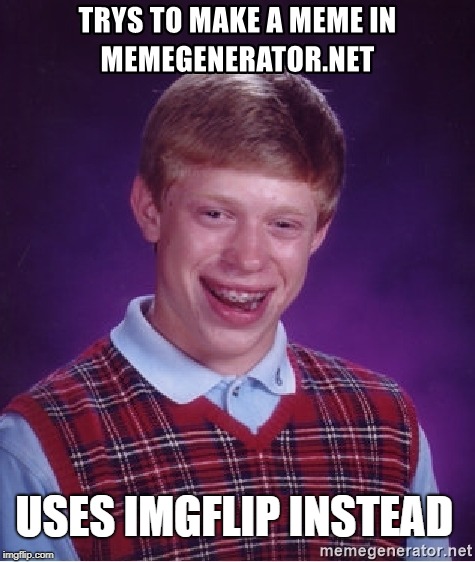Bad Luck Brian | USES IMGFLIP INSTEAD | image tagged in bad luck brian,memes,memegeneratornet,imgflip | made w/ Imgflip meme maker