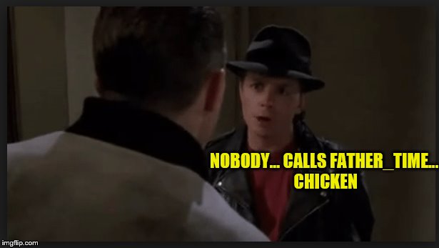 NOBODY... CALLS FATHER_TIME... CHICKEN | made w/ Imgflip meme maker