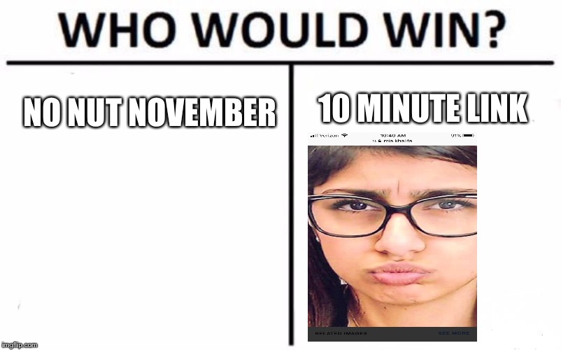 Who Would Win? Meme | 10 MINUTE LINK; NO NUT NOVEMBER | image tagged in memes,who would win | made w/ Imgflip meme maker
