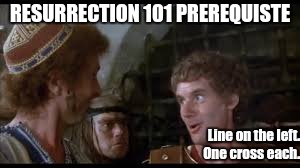 Crucifixion?   Good. | RESURRECTION 101 PREREQUISTE; Line on the left.  One cross each. | image tagged in monty python,easter | made w/ Imgflip meme maker