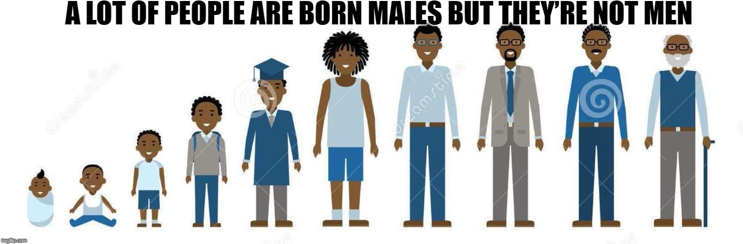 A LOT OF PEOPLE ARE BORN MALES BUT THEY’RE NOT MEN | image tagged in evolution | made w/ Imgflip meme maker