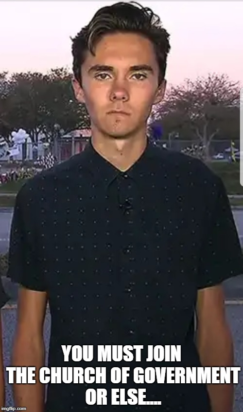 David Hogg | YOU MUST JOIN THE CHURCH OF GOVERNMENT OR ELSE.... | image tagged in david hogg | made w/ Imgflip meme maker