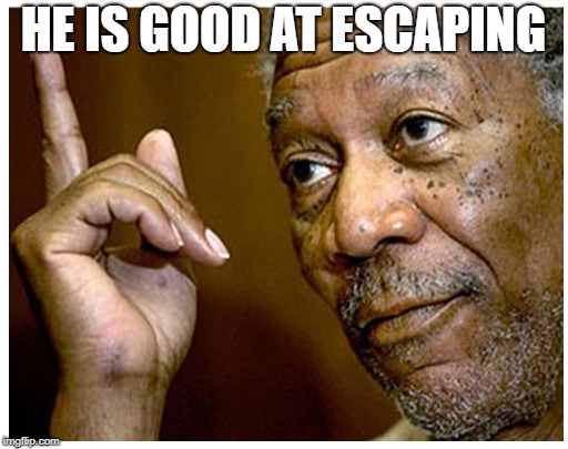 HE IS GOOD AT ESCAPING | made w/ Imgflip meme maker